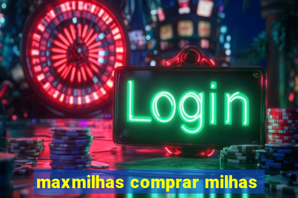 maxmilhas comprar milhas